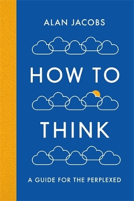 How To Think: A Guide for the Perplexed - Jacobs, Alan