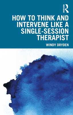 How to Think and Intervene Like a Single-Session Therapist - Dryden, Windy