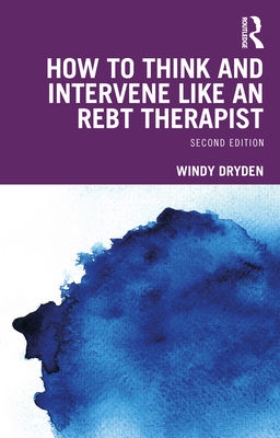 How to Think and Intervene Like an Rebt Therapist - Dryden, Windy