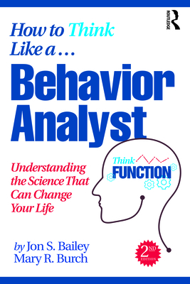 How to Think Like a Behavior Analyst: Understanding the Science That Can Change Your Life - Bailey, Jon S, and Burch, Mary R