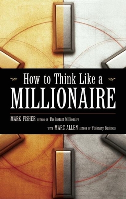 How to Think Like a Millionaire - Fisher, Mark, and Allen, Marc