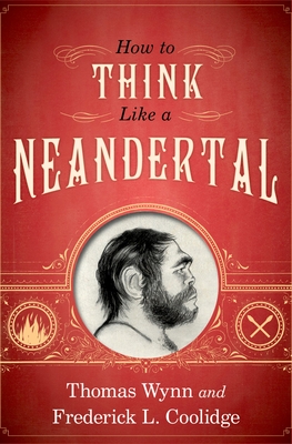How to Think Like a Neandertal - Wynn, Thomas, and Coolidge, Frederick L