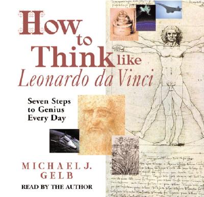 How to Think Like Leonardo Da Vinci - Gelb, Michael J (Read by)