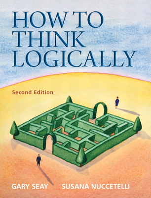 How to Think Logically - Seay, Gary, and Nuccetelli, Susana