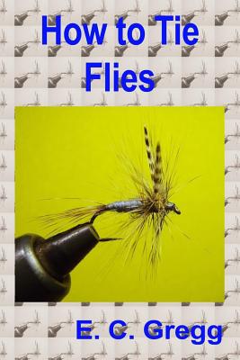 How to Tie Flies - Gregg, E C