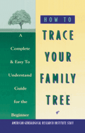 How to Trace Your Family Tree: A Complete & Easy- To-Understand Guide for the Beginner