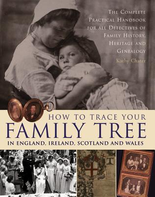 How to Trace Your Family Tree in England, Ireland, Scotland and Wales - Chater Kathy