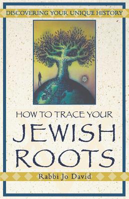 How to Trace Your Jewish Roots - David, Jo, and Welch, David, and David, Rabbi Jo