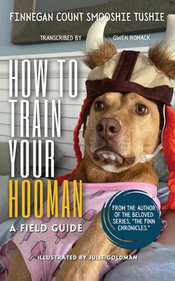 How to Train Your Hooman: a field guide - Romack, Gwen