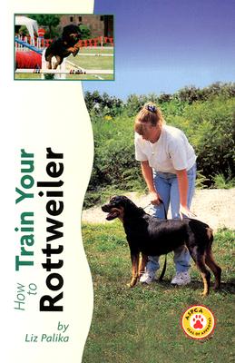 How to Train Your Rottweiler - Palika, Liz