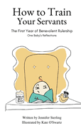 How to Train Your Servants: The First Year of Benevolent Rulership, One Baby's Reflections