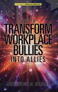 How to Transform Workplace Bullies into Allies