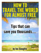 How to Travel the World for Almost Free - Tips That Can Save You Thousands