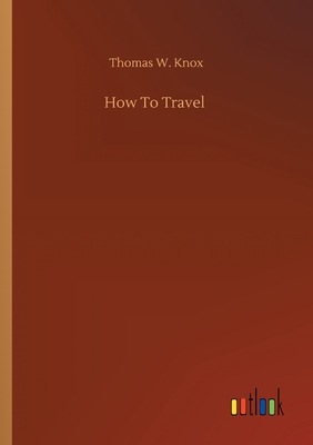 How To Travel - Knox, Thomas W