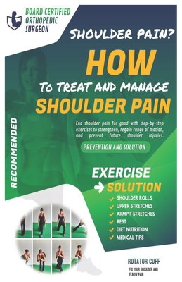 How to treat and manage shoulder pain: The Solution & Prevention with Recommended Exercises - Mahlare, Rantho, MD