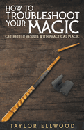 How to Troubleshoot Your Magic: Get Better Results with Practical Magic