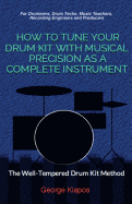 How to Tune Your Drum Kit with Musical Precision as a Complete Instrument: The Well-Tempered Drum Kit