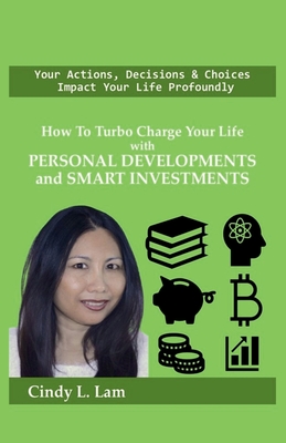 How To Turbo Charge Your Life with Personal Developments and Smart Investments - Lam, Cindy L