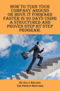 How to turn your company around or move it forward faster in 90 days using a structured and proven step by step program