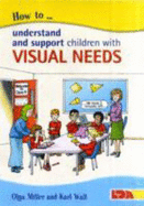 How to Understand and Support Children with Visual Needs. Olga Miller & Karl Wall