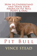 How to Understand and Train Your American Pit Bull Puppy & Dog
