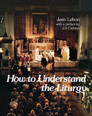 How to Understand the Liturgy - Lebon, Jean