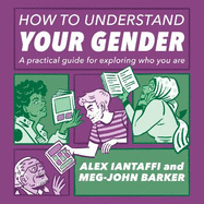 How to Understand Your Gender: A Practical Guide for Exploring Who You Are