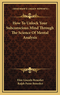 How To Unlock Your Subconscious Mind Through The Science Of Mental Analysis