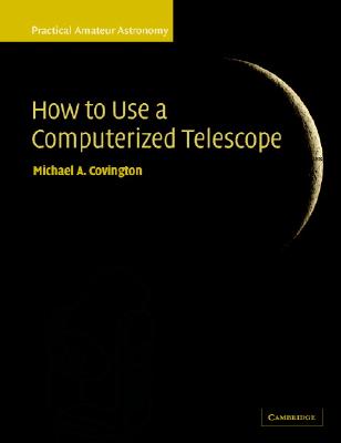 How to Use a Computerized Telescope: Practical Amateur Astronomy Volume 1 - Covington, Michael A.