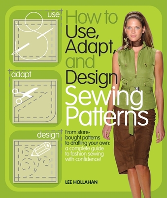 How to Use, Adapt, and Design Sewing Patterns - Hollahan, Lee