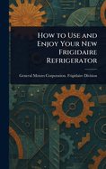 How to Use and Enjoy Your New Frigidaire Refrigerator