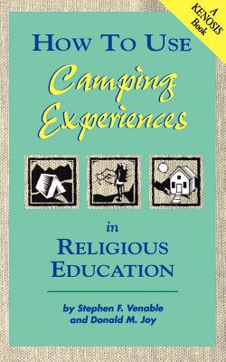 How to Use Camping Experiences in Religious Education: Transformation Through Christian Camping - Venable, Stephen F, and Joy, Donald Marvin, Dr., Ph.D.