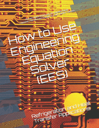 How to Use Engineering Equation Solver (EES): Refrigeration and Heat Transfer Applications