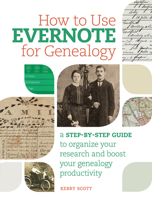 How to Use Evernote for Genealogy: A Step-by-Step Guide to Organize Your Research and Boost Your Genealogy Productivity - Scott, Kerry