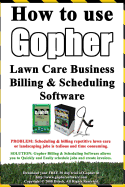 How to Use Gopher Lawn Care Business Billing & Scheduling Software.: Learn How to Manage Your Lawn Care and Landscaping Business Easier with This Powe