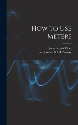 How to Use Meters - Rider, John Francis 1900-, and Prensky, Sol D Joint Author (Creator)
