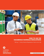 How to use the Hazardous Materials Regulations: Title 49 - Code of Federal Regulations, Parts 100 to 185