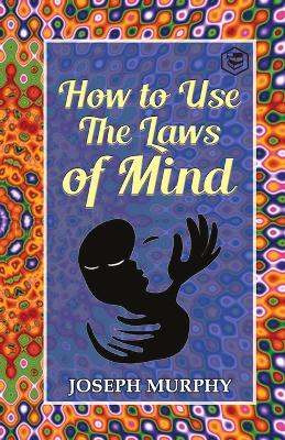 How to Use the Laws of Mind - Murphy, Joseph, Dr.