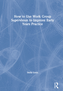 How to Use Work Group Supervision to Improve Early Years Practice