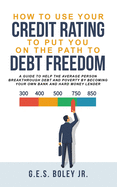 How To Use Your Credit Rating To Put You On The Path To Debt Freedom: A Guide to help the Average Person Breakthrough Debt and Poverty by becoming your own Bank and Hard Money Lender