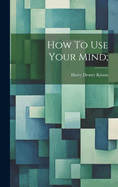 How To Use Your Mind;