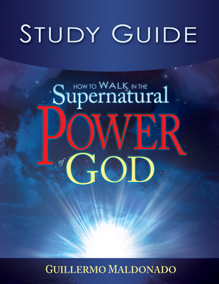 How to Walk in the Supernatural Power of God Study Guide (Study Guide) - Maldonado, Guillermo