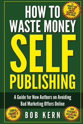 How To Waste Money Self Publishing - Kern, Bob