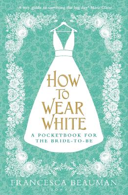 How to Wear White: A Pocketbook for the Bride-to-be - Beauman, Francesca