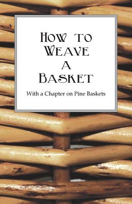 How to Weave a Basket - With a Chapter on Pine Baskets - Anon