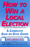 How to Win a Local Election - Grey, Lawrence, Judge, and Grey, Judge Lawrence, and Grey, M Andrew