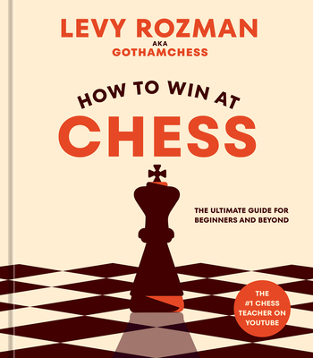 How to Win at Chess: The Ultimate Guide for Beginners and Beyond - Rozman, Levy