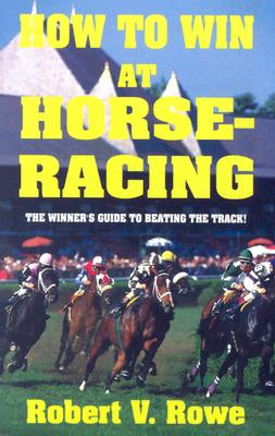 How to Win at Horseracing - Rowe, Robert V