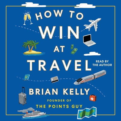 How to Win at Travel - Kelly, Brian (Read by)