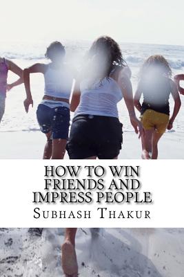 How to Win Friends and Impress People - Thakur, Subhash Chandra